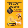 Dreaming of Becoming a Travel Agent: The Real Tips You Need to Know - Paperback