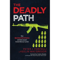 The Deadly Path: How Operation Fast & Furious and Bad Lawyers Armed Mexican Cartels - Paperback