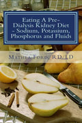 Eating A Pre-Dialysis Kidney Diet - Sodium, Potassium, Phosphorus and Fluids: A Kidney Disease Solution - Paperback