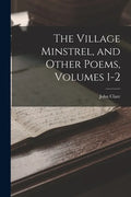 The Village Minstrel, and Other Poems, Volumes 1-2 - Paperback