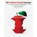 The Feedback-Friendly Classroom: How to Equip Students to Give, Receive, and Seek Quality Feedback That Will Support Their Social, Academic, and Devel - Paperback