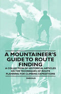 A Mountaineer's Guide to Route Finding - A Collection of Historical Articles on the Techniques of Route Planning for Climbing Expeditions - Paperback
