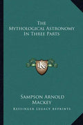The Mythological Astronomy in Three Parts - Paperback
