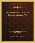 The Kingdom of Christ or Hints to a Quaker V1 - Paperback