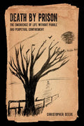 Death by Prison: The Emergence of Life Without Parole and Perpetual Confinement - Hardcover