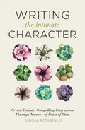 Writing the Intimate Character: Create Unique, Compelling Characters Through Mastery of Point of View - Paperback