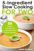 5 Ingredient Slow Cooking for Two: 50 Healthy Two-Serving 5 Ingredient Slow Cooker Recipes - Paperback