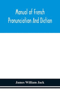 Manual of French pronunciation and diction, based on the notation of the Association phonétique internationale - Paperback