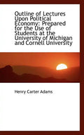 Outline of Lectures Upon Political Economy: Prepared for the Use of Students at the University of Mi - Paperback