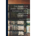 The Family of James Thornton, Father of Hon. Matthew Thornton - Paperback