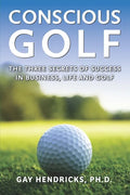 Conscious Golf: The Three Secrets of Success in Business, Life and Golf - Paperback