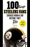 100 Things Steelers Fans Should Know & Do Before They Die - Paperback