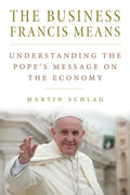 The Business Francis Means: : Understanding the Pope's Message on the Economy: Understanding the Pope's - Paperback
