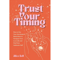 Trust Your Timing: How to Use Your Astrological Birth Chart to Navigate Your Love Life and Find Your Authentic Self - Paperback