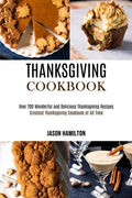 Thanksgiving Cookbook: Over 200 Wonderful and Delicious Thanksgiving Recipes (Greatest Thanksgiving Cookbook of All Time) - Paperback