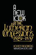 A New Look at the Lutheran Confessions 1529-1537 - Paperback