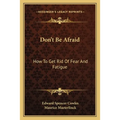 Don't Be Afraid: How To Get Rid Of Fear And Fatigue - Paperback