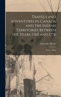 Travels and Adventures in Canada and the Indian Territories Between the Years 1760 and 1776 [microform]: in Two Parts - Hardcover