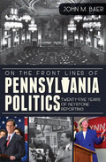 On the Front Lines of Pennsylvania Politics: Twenty-Five Years of Keystone Reporting - Paperback