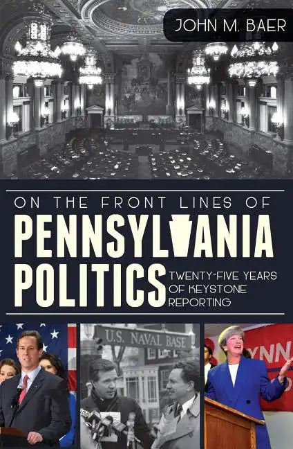 On the Front Lines of Pennsylvania Politics: Twenty-Five Years of Keystone Reporting - Paperback