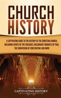 Church History: A Captivating Guide to the History of the Christian Church, Including Events of the Crusades, the Missionary Journeys - Hardcover