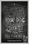 How to Make your Dog COME Without Being a BUTT-HEAD - Paperback