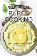 Effortless Puree Cooking: 30 Easy & Delicious Pureed Recipe Fit for all Ages - Paperback
