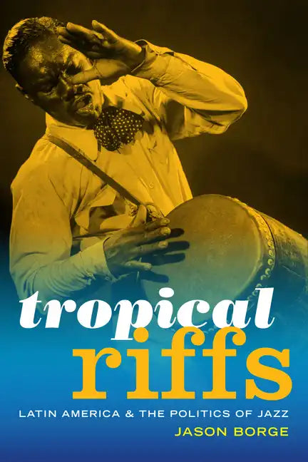 Tropical Riffs: Latin America and the Politics of Jazz - Paperback