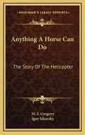 Anything A Horse Can Do: The Story Of The Helicopter - Hardcover