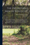 The Prehistoric Men of Kentucky: a History of What is Known of Their Lives and Habits, Together With a Description of Their Implements and Other Relic - Paperback