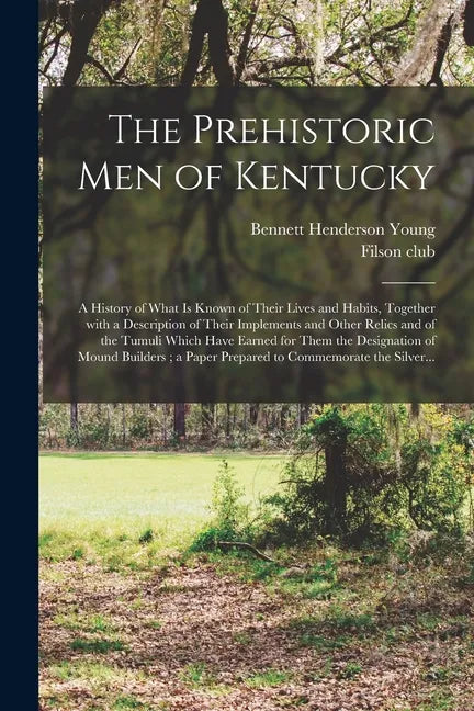 The Prehistoric Men of Kentucky: a History of What is Known of Their Lives and Habits, Together With a Description of Their Implements and Other Relic - Paperback