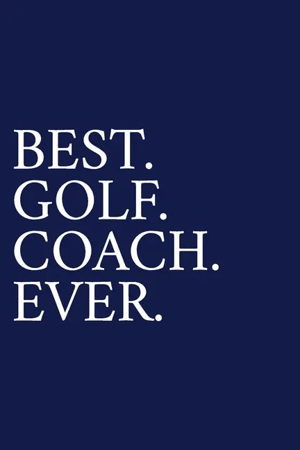 Best. Golf. Coach. Ever.: A Thank You Gift For Golf Instrutor Volunteer Golf Coach Gifts Golf Coach Appreciation Blue - Paperback
