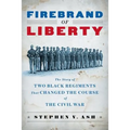 Firebrand of Liberty: The Story of Two Black Regiments That Changed the Course of the Civil War - Paperback