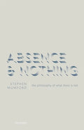 Absence and Nothing: The Philosophy of What There Is Not - Hardcover