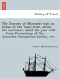 The Journey of Moncacht-Apé, an Indian of the Yazoo tribe, across the continent, about the year 1700 ... From Proceedings of the American Antiqu - Paperback