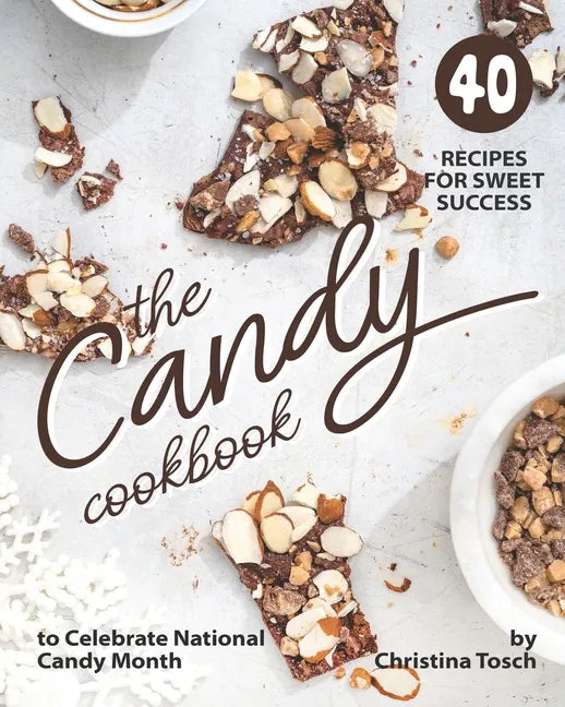 The Candy Cookbook: 40 Recipes for Sweet Success - to Celebrate National Candy Month - Paperback
