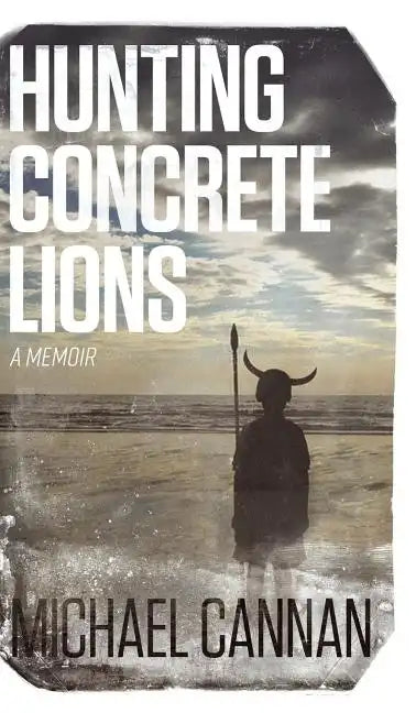 Hunting Concrete Lions: A Redemption Memoir - Hardcover
