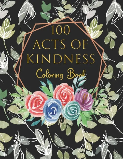 100 Acts Of Kindness Coloring Book: Increase Self-Esteem After You Have Colored Each Page Adults And Kids Alike - Paperback