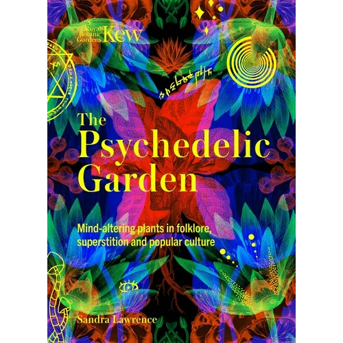 The Psychedelic Garden: A History of Mind-Altering Plants in Folklore, Superstition and Popular Culture - Hardcover