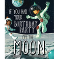 If You Had Your Birthday Party on the Moon - Hardcover
