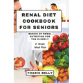 Renal Diet Cookbook for Seniors: Basics of Renal Nutrition for the Elderly - Paperback