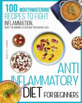 Anti-inflammatory diet for beginners: 100 Mouthwatering Recipes to Fight Inflammation, Boost the Immune System and Your Weight Loss. - Paperback