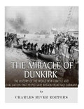 The Miracle of Dunkirk: The History of the World War II Battle and Evacuation that Helped Save Britain from Nazi Germany - Paperback