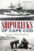 Shipwrecks of Cape Cod: Stories of Tragedy and Triumph - Paperback