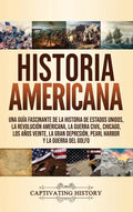 Historia Americana: Una guía fascinante de la historia de Estados Unidos, la Revolución americana, la guerra civil, Chicago, los años vein - Hardcover