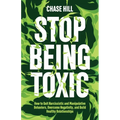 Stop Being Toxic: How to Quit Narcissistic and Manipulative Behaviors, Overcome Negativity, and Build Healthy Relationships - Paperback