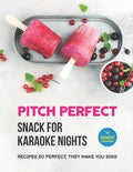 Pitch Perfect - Snack for Karaoke Nights: Recipes So Perfect, They Make You Sing - Paperback