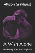 A Wish Alone: The Poetry of Allison Grayhurst - Paperback