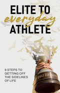 Elite to Everyday Athlete: 9 Steps to Getting Off the SIDELINES of Life - Paperback