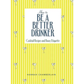 How to Be a Better Drinker: Cocktail Recipes and Boozy Etiquette - Hardcover